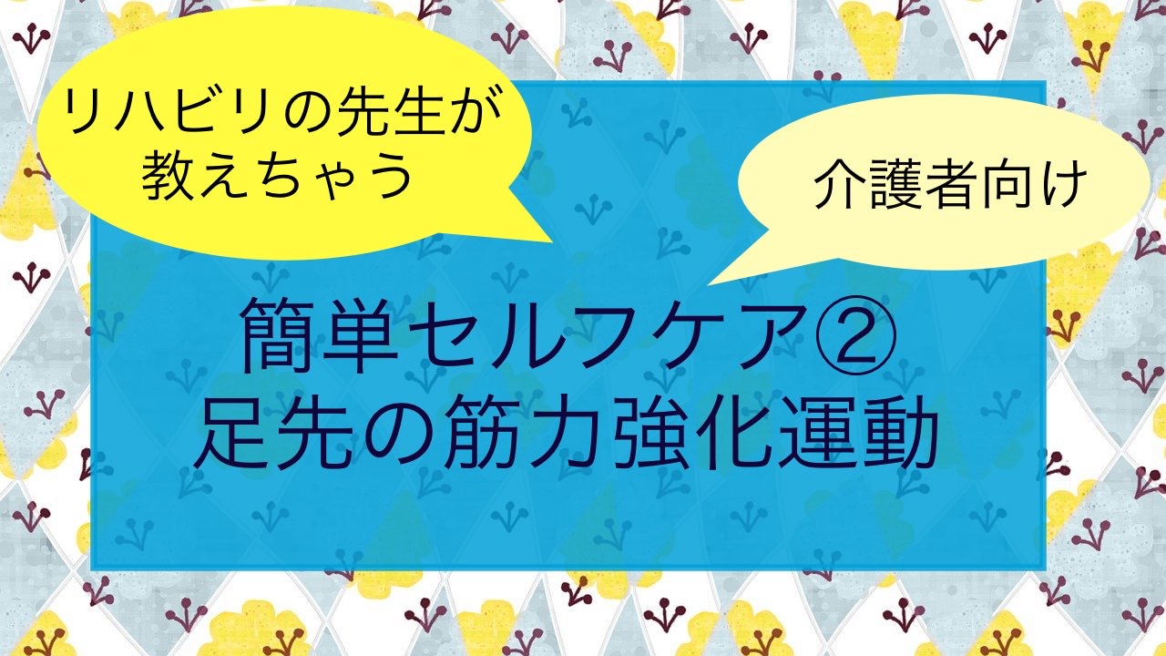 介護者向け 簡単セルフケア 足先の筋力強化運動 動画解説